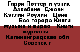 Гарри Поттер и узник Азкабана. Джоан Кэтлин Роулин › Цена ­ 1 500 - Все города Книги, музыка и видео » Книги, журналы   . Калининградская обл.,Советск г.